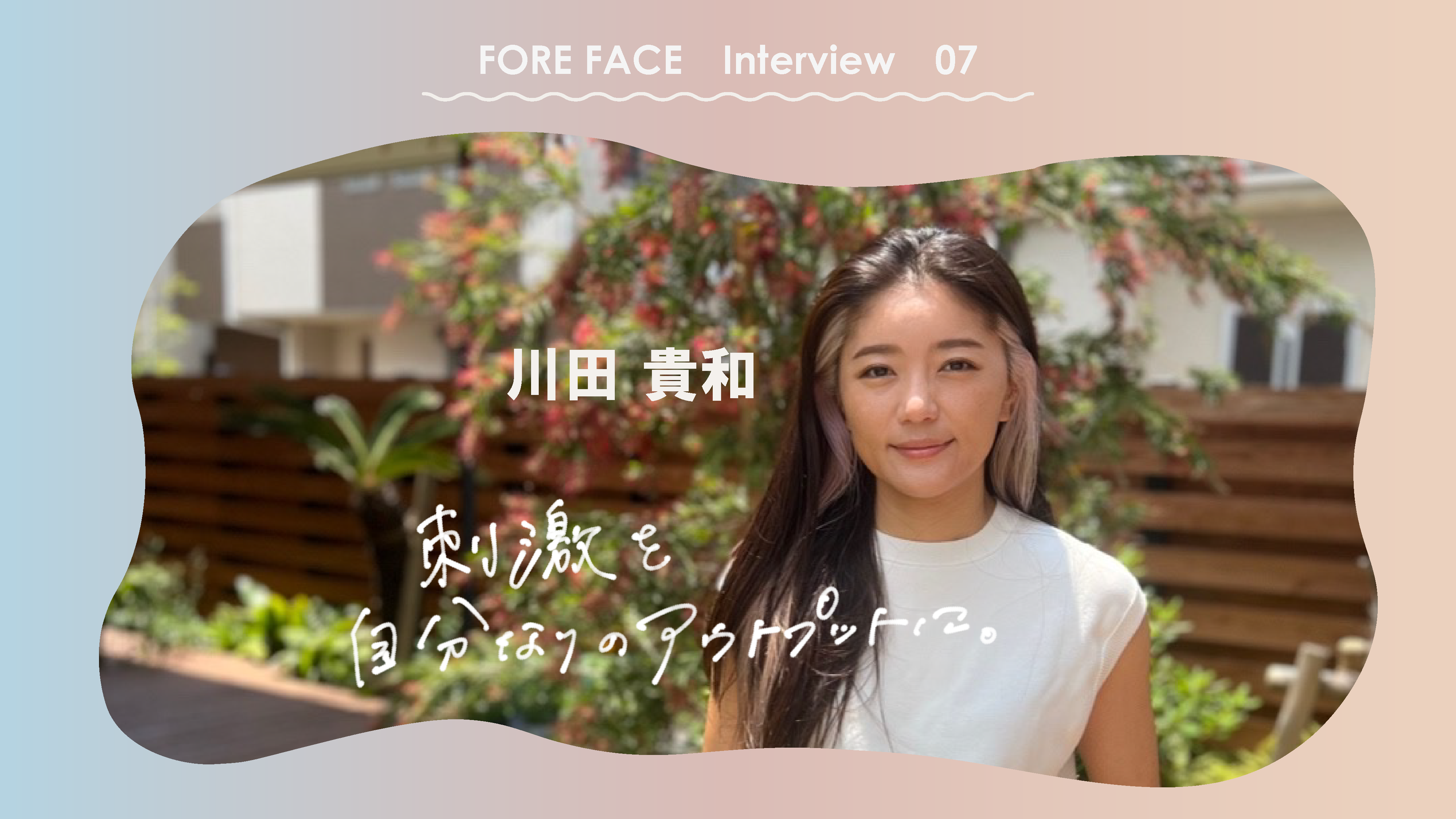 刺激を自分なりのアウトプットに。 - FORE FACE